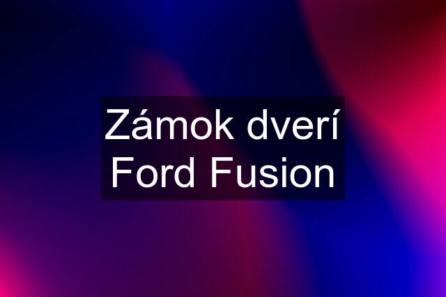 Zámok dverí Ford Fusion