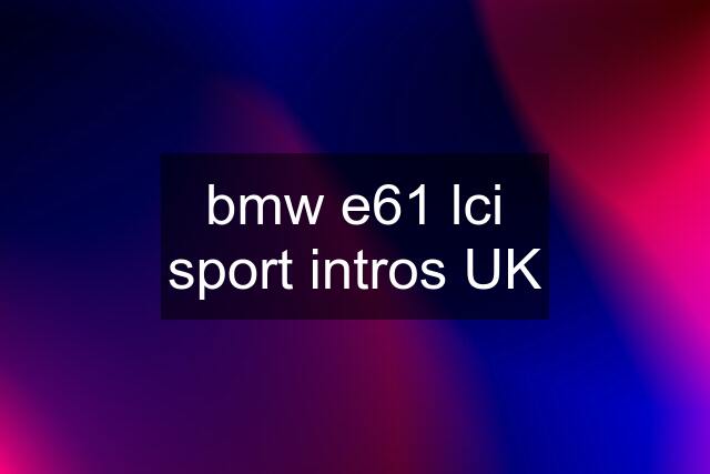 bmw e61 lci sport intros UK