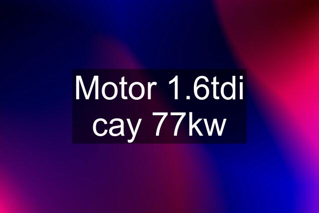 Motor 1.6tdi cay 77kw