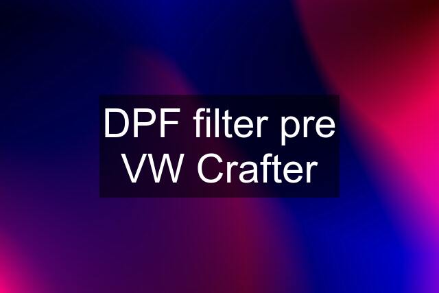 DPF filter pre VW Crafter