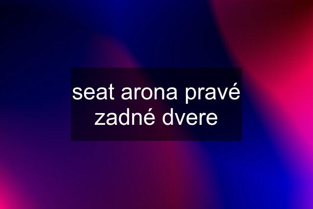 seat arona pravé zadné dvere