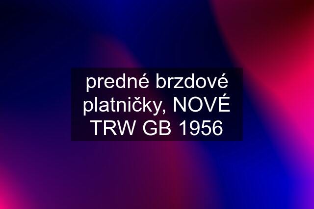 predné brzdové platničky, NOVÉ TRW GB 1956