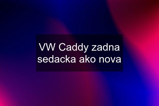 VW Caddy zadna sedacka ako nova