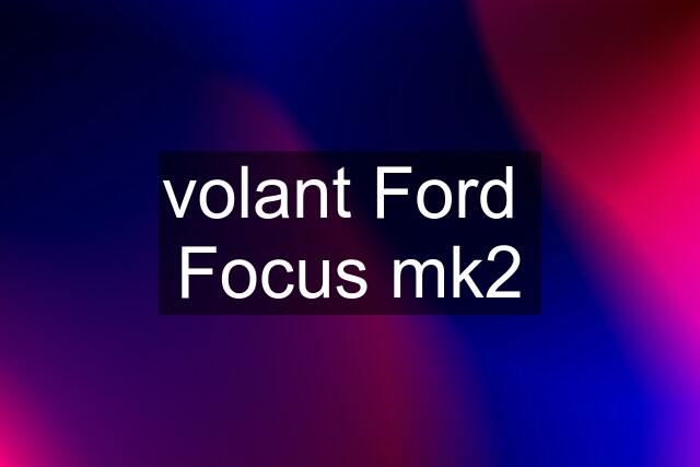 volant Ford  Focus mk2