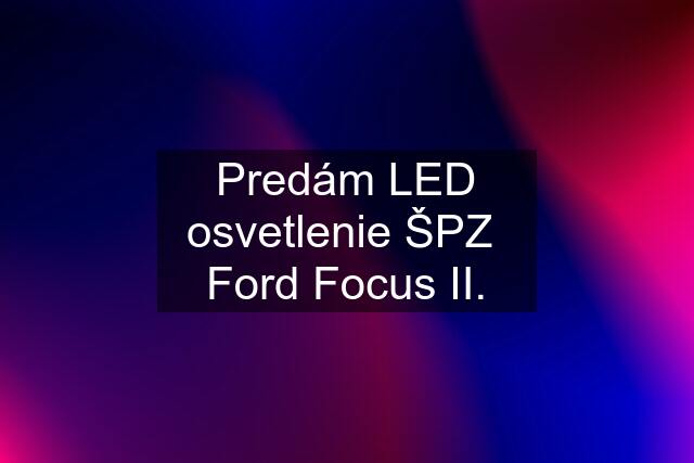 Predám LED osvetlenie ŠPZ  Ford Focus II.