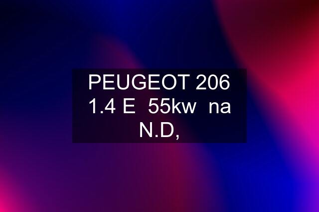 PEUGEOT 206 1.4 E  55kw  na N.D,