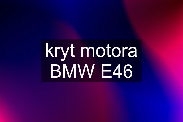 kryt motora BMW E46