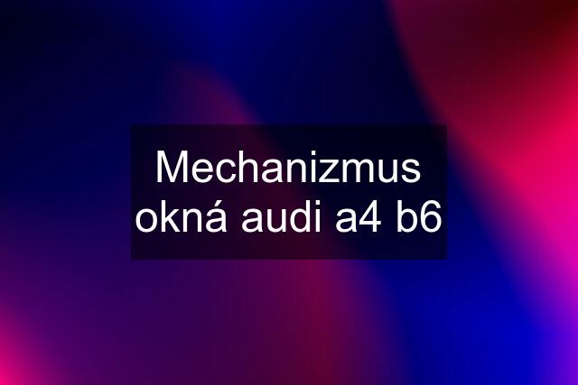 Mechanizmus okná audi a4 b6