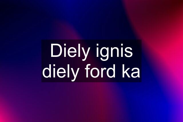 Diely ignis diely ford ka