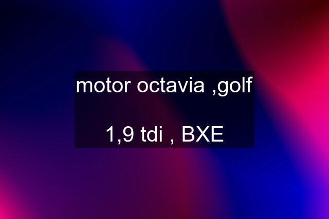 motor octavia ,golf  1,9 tdi , BXE