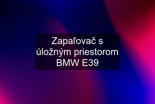 Zapaľovač s úložným priestorom BMW E39