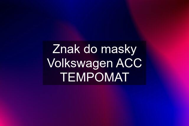 Znak do masky Volkswagen ACC TEMPOMAT