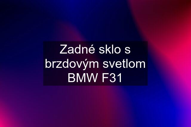 Zadné sklo s brzdovým svetlom BMW F31