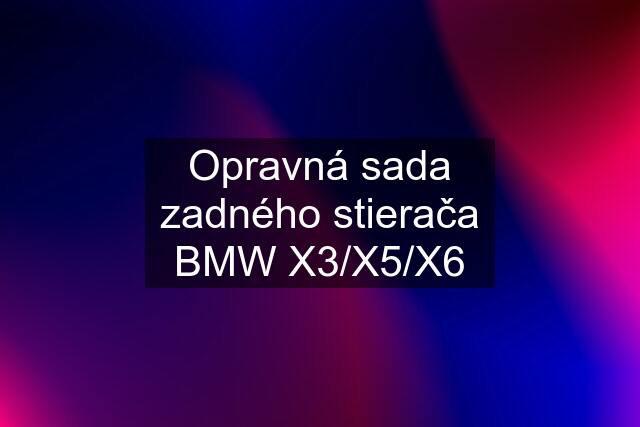 Opravná sada zadného stierača BMW X3/X5/X6