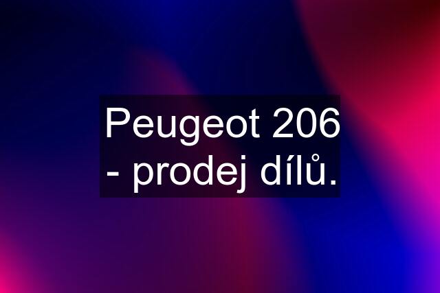 Peugeot 206 - prodej dílů.