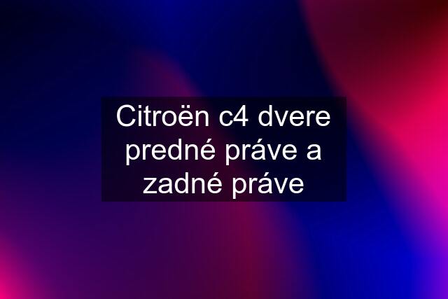 Citroën c4 dvere predné práve a zadné práve