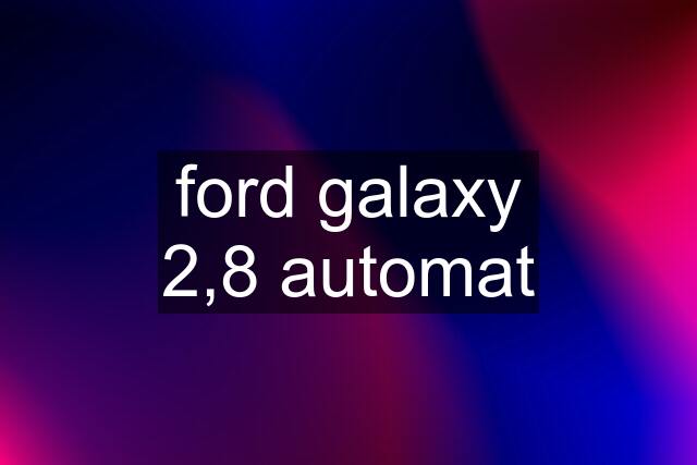 ford galaxy 2,8 automat