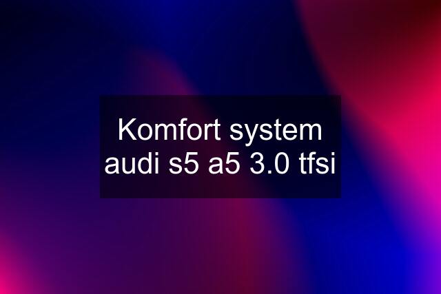 Komfort system audi s5 a5 3.0 tfsi