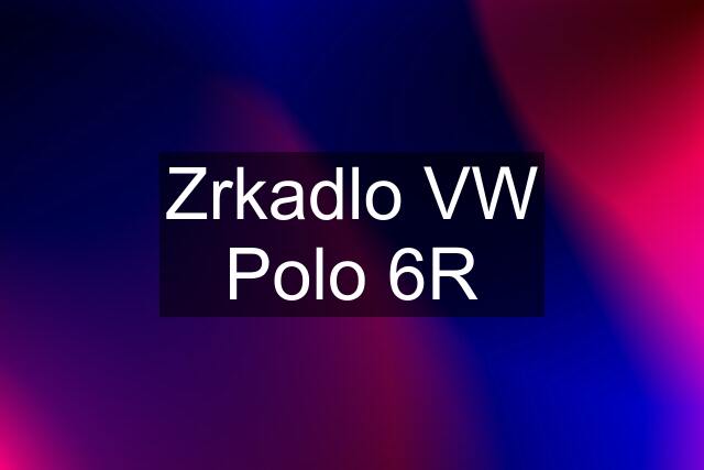 Zrkadlo VW Polo 6R