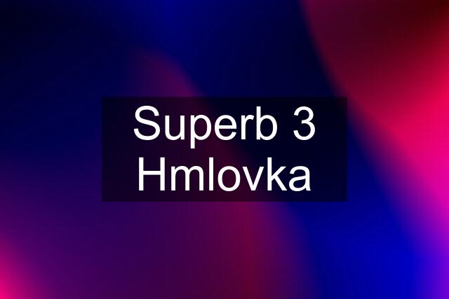 Superb 3 Hmlovka