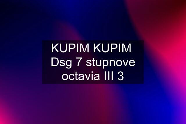 KUPIM KUPIM  Dsg 7 stupnove octavia III 3