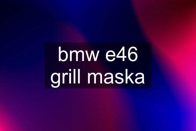 bmw e46 grill maska