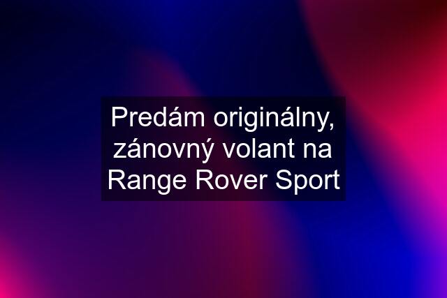 Predám originálny, zánovný volant na Range Rover Sport