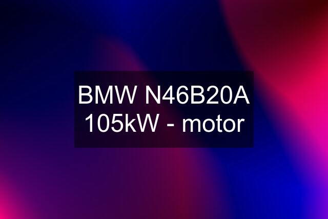 BMW N46B20A 105kW - motor