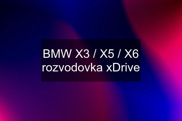 BMW X3 / X5 / X6 rozvodovka xDrive