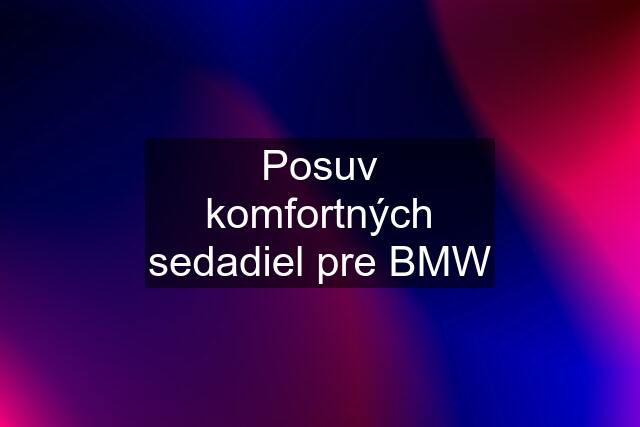 Posuv komfortných sedadiel pre BMW