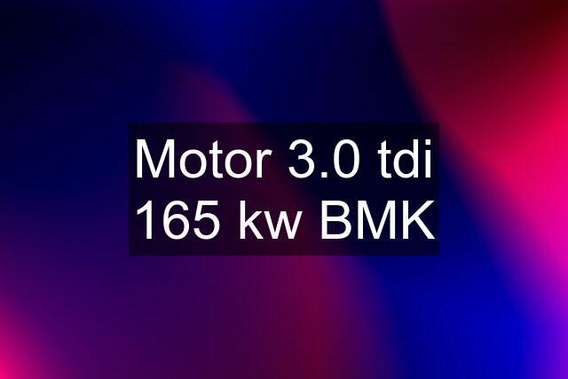 Motor 3.0 tdi 165 kw BMK