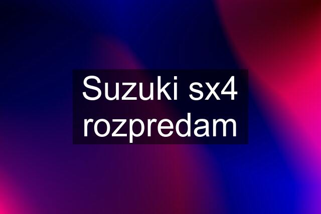 Suzuki sx4 rozpredam