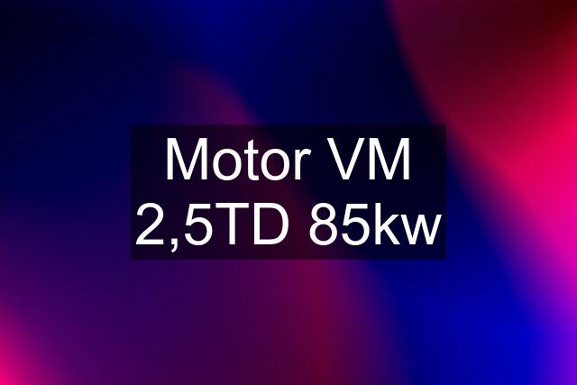 Motor VM 2,5TD 85kw