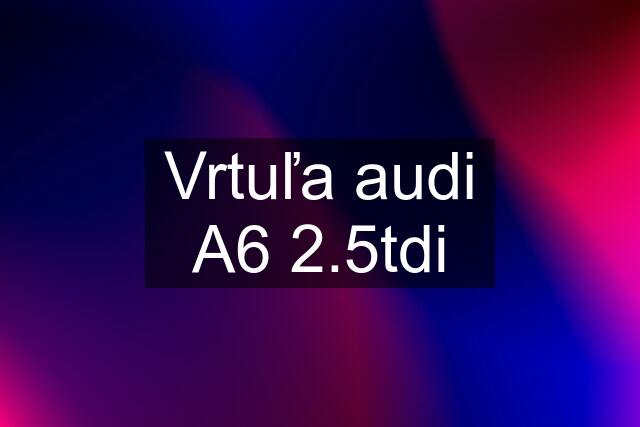 Vrtuľa audi A6 2.5tdi