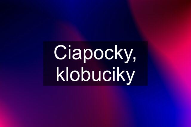 Ciapocky, klobuciky