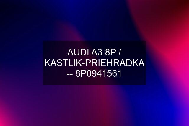 AUDI A3 8P / KASTLIK-PRIEHRADKA -- 8P0941561