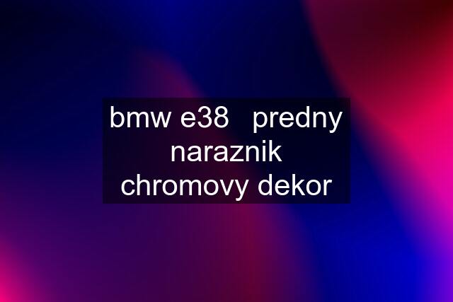 bmw e38	predny naraznik chromovy dekor