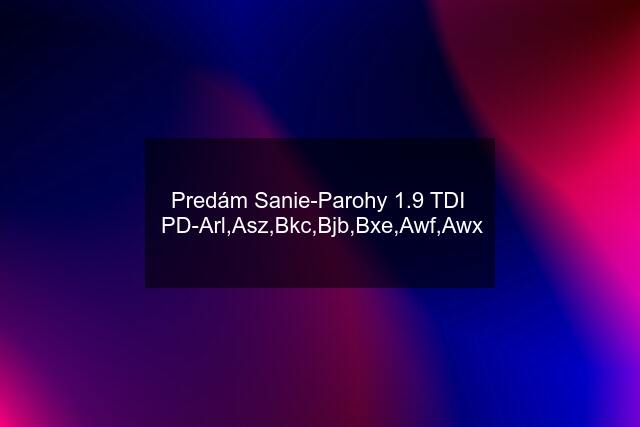 Predám Sanie-Parohy 1.9 TDI  PD-Arl,Asz,Bkc,Bjb,Bxe,Awf,Awx