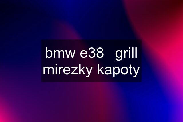 bmw e38	grill mirezky kapoty