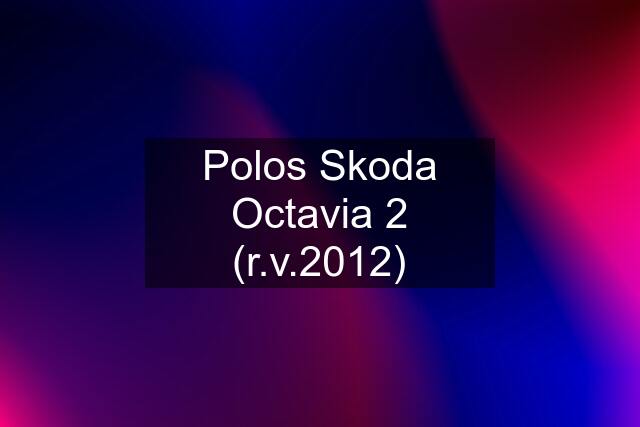 Polos Skoda Octavia 2 (r.v.2012)