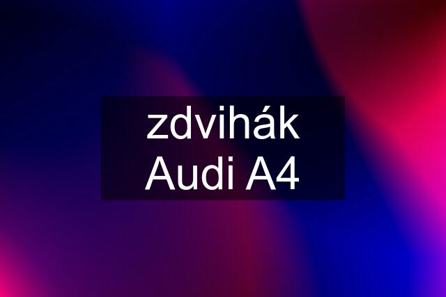 zdvihák Audi A4