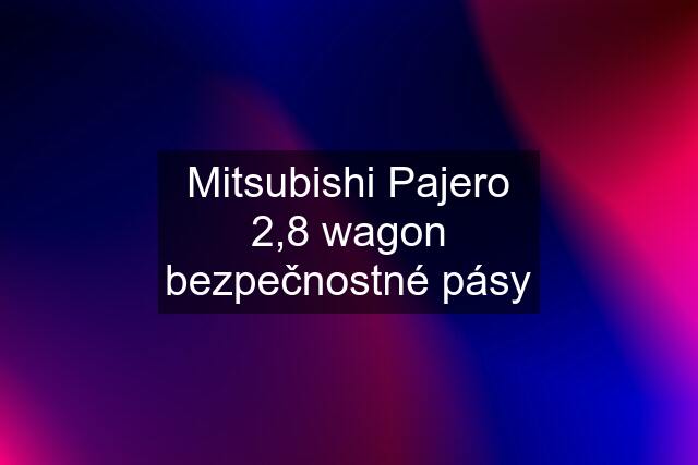 Mitsubishi Pajero 2,8 wagon bezpečnostné pásy