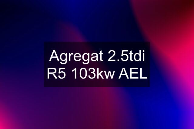 Agregat 2.5tdi R5 103kw AEL