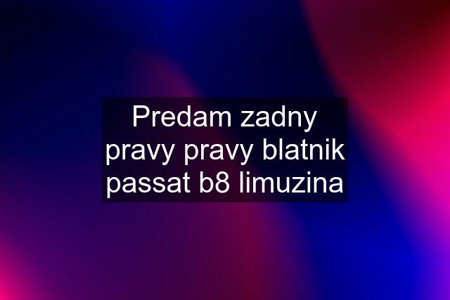 Predam zadny pravy pravy blatnik passat b8 limuzina