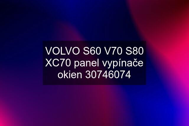 VOLVO S60 V70 S80 XC70 panel vypínače okien 30746074