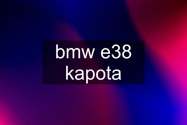 bmw e38	kapota