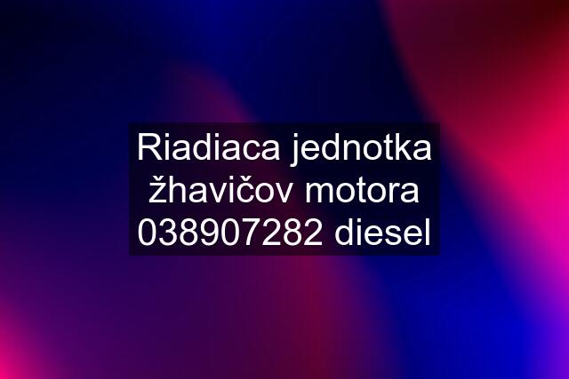 Riadiaca jednotka žhavičov motora 038907282 diesel