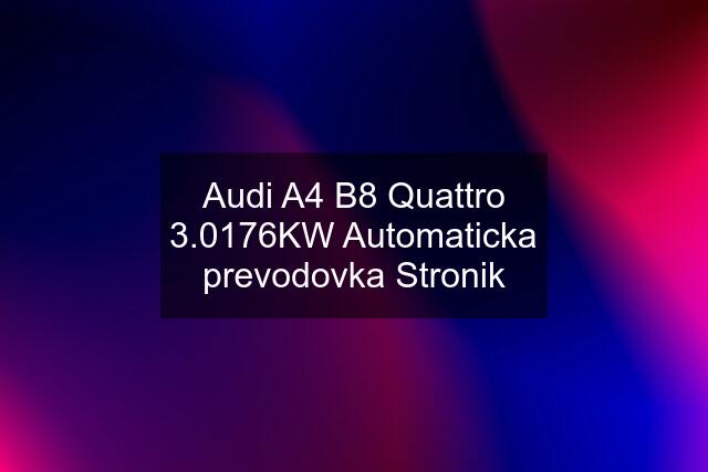 Audi A4 B8 Quattro 3.0176KW Automaticka prevodovka Stronik