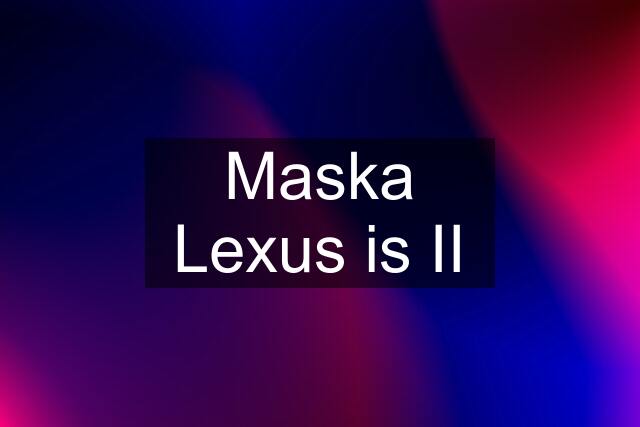 Maska Lexus is II