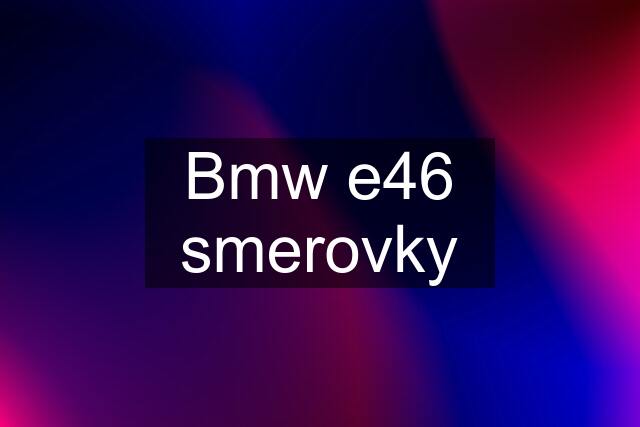 Bmw e46 smerovky